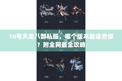 10号天龙八部私服,哪个版本最适合你?附全网最全攻略 10号天龙八部私服,哪个版本最适合你?附全网最全攻略