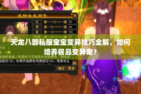 天龙八部私服宝宝变异技巧全解,如何培养极品变异宠? 天龙八部私服宝宝变异技巧全解,如何培养极品变异宠?