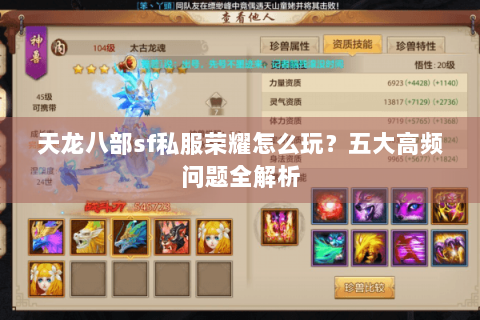 天龙八部sf私服荣耀怎么玩?五大高频问题全解析 天龙八部sf私服荣耀怎么玩?五大高频问题全解析