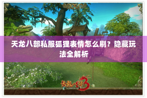 天龙八部私服狐狸表情怎么刷?隐藏玩法全解析 天龙八部私服狐狸表情怎么刷?隐藏玩法全解析