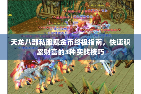 天龙八部私服赚金币终极指南，快速积累财富的3种实战技巧