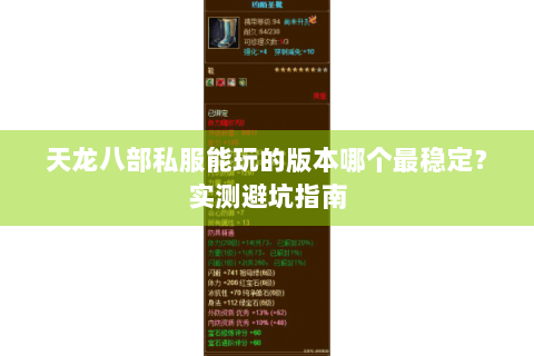 天龙八部私服能玩的版本哪个最稳定?实测避坑指南 天龙八部私服能玩的版本哪个最稳定?实测避坑指南