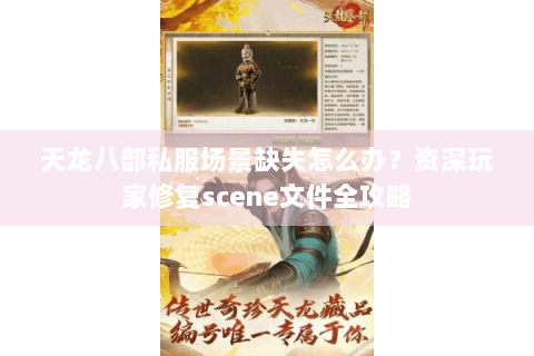 天龙八部私服场景缺失怎么办?资深玩家修复scene文件全攻略 天龙八部私服场景缺失怎么办?资深玩家修复scene文件全攻略