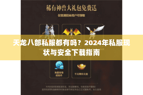 天龙八部私服都有吗？2024年私服现状与安全下载指南