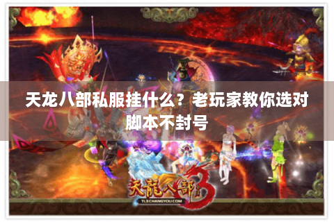 天龙八部私服挂什么?老玩家教你选对脚本不封号 天龙八部私服挂什么?老玩家教你选对脚本不封号