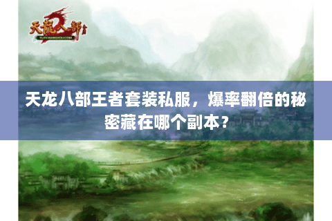 天龙八部王者套装私服，爆率翻倍的秘密藏在哪个副本？