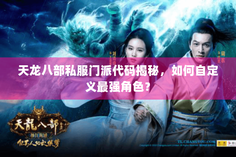 天龙八部私服门派代码揭秘，如何自定义最强角色？