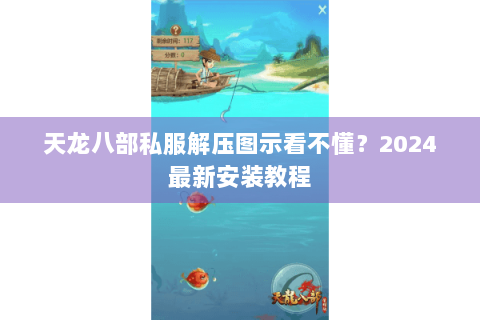 天龙八部私服解压图示看不懂?2024最新安装教程 天龙八部私服解压图示看不懂?2024最新安装教程