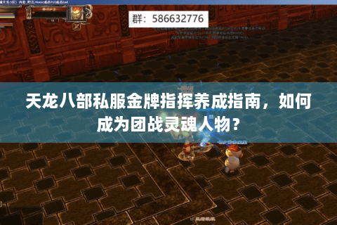 天龙八部私服金牌指挥养成指南,如何成为团战灵魂人物? 天龙八部私服金牌指挥养成指南,如何成为团战灵魂人物?