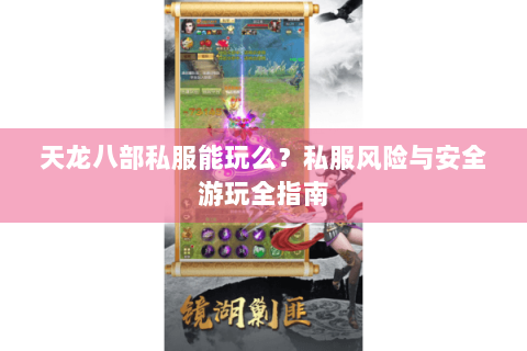 天龙八部私服能玩么？私服风险与安全游玩全指南