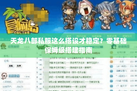 天龙八部私服这么搭设才稳定?零基础保姆级搭建指南 天龙八部私服这么搭设才稳定?零基础保姆级搭建指南