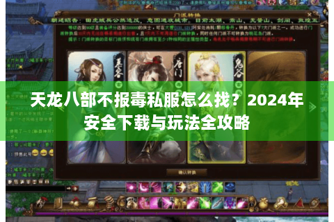 天龙八部不报毒私服怎么找?2024年安全下载与玩法全攻略 天龙八部不报毒私服怎么找?2024年安全下载与玩法全攻略