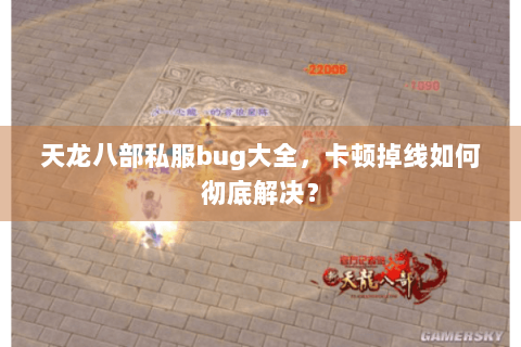 天龙八部私服bug大全,卡顿掉线如何彻底解决? 天龙八部私服bug大全,卡顿掉线如何彻底解决?