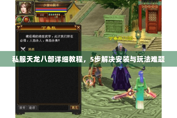 私服天龙八部详细教程,5步解决安装与玩法难题 私服天龙八部详细教程,5步解决安装与玩法难题