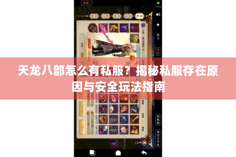 天龙八部怎么有私服?揭秘私服存在原因与安全玩法指南 天龙八部怎么有私服?揭秘私服存在原因与安全玩法指南