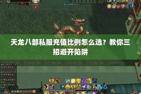 天龙八部私服充值比例怎么选?教你三招避开陷阱 天龙八部私服充值比例怎么选?教你三招避开陷阱