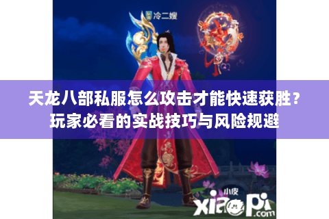 天龙八部私服怎么攻击才能快速获胜?玩家必看的实战技巧与风险规避 天龙八部私服怎么攻击才能快速获胜?玩家必看的实战技巧与风险规避