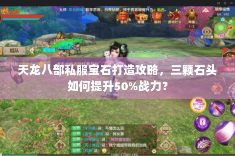 天龙八部私服宝石打造攻略，三颗石头如何提升50%战力？