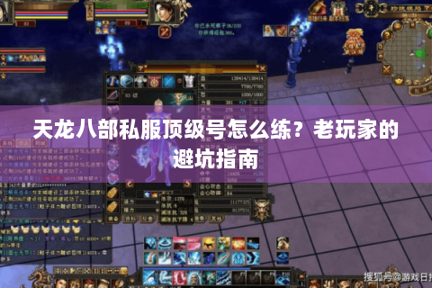 天龙八部私服顶级号怎么练？老玩家的避坑指南