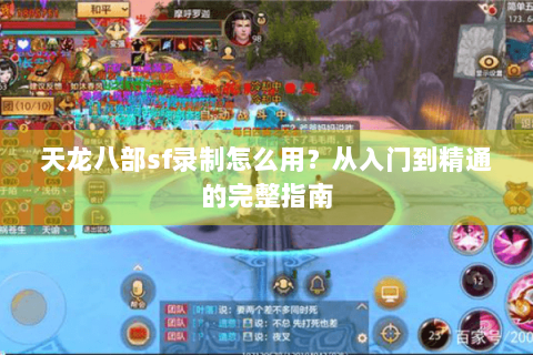 天龙八部sf录制怎么用?从入门到精通的完整指南 天龙八部sf录制怎么用?从入门到精通的完整指南