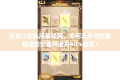 天龙八部私服架设网，如何三天内创建稳定服务器并避开90%的坑？
