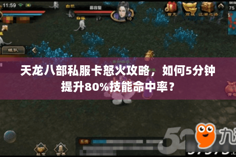 天龙八部私服卡怒火攻略,如何5分钟提升80%技能命中率? 天龙八部私服卡怒火攻略,如何5分钟提升80%技能命中率?