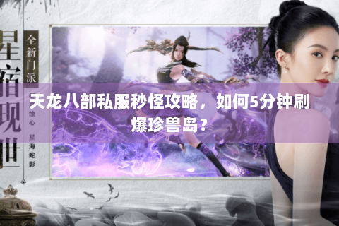 天龙八部私服秒怪攻略，如何5分钟刷爆珍兽岛？