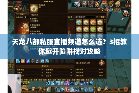 天龙八部私服直播频道怎么选?3招教你避开陷阱找对攻略 天龙八部私服直播频道怎么选?3招教你避开陷阱找对攻略