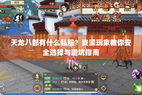 天龙八部有什么私服?资深玩家教你安全选择与避坑指南 天龙八部有什么私服?资深玩家教你安全选择与避坑指南