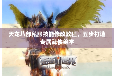 天龙八部私服技能修改教程,五步打造专属武侠绝学 天龙八部私服技能修改教程,五步打造专属武侠绝学
