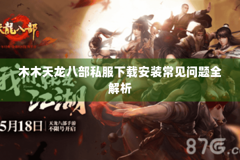木木天龙八部私服下载安装常见问题全解析