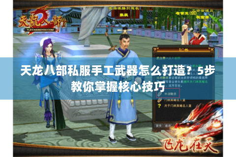 天龙八部私服手工武器怎么打造?5步教你掌握核心技巧 天龙八部私服手工武器怎么打造?5步教你掌握核心技巧
