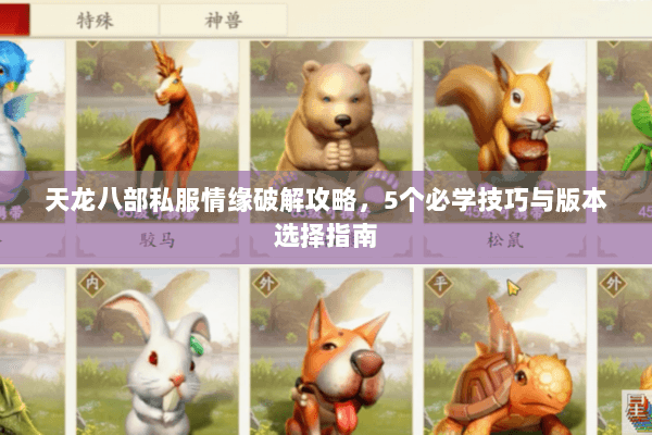 天龙八部私服情缘破解攻略，5个必学技巧与版本选择指南