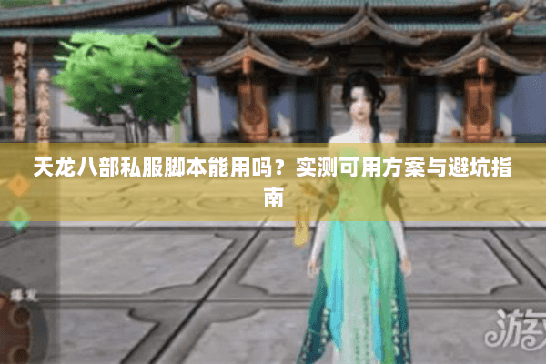 天龙八部私服脚本能用吗？实测可用方案与避坑指南