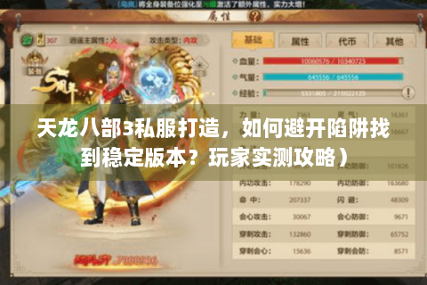 天龙八部3私服打造,如何避开陷阱找到稳定版本?玩家实测攻略) 天龙八部3私服打造,如何避开陷阱找到稳定版本?玩家实测攻略)