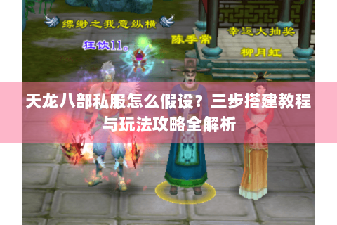 天龙八部私服怎么假设?三步搭建教程与玩法攻略全解析 天龙八部私服怎么假设?三步搭建教程与玩法攻略全解析