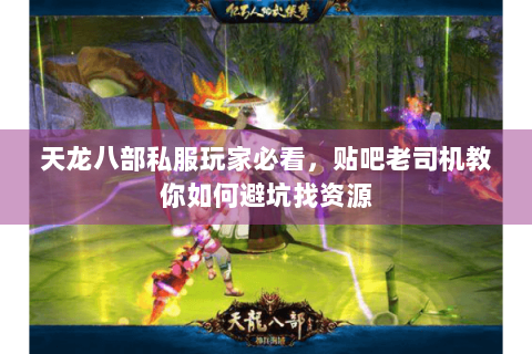 天龙八部私服玩家必看,贴吧老司机教你如何避坑找资源 天龙八部私服玩家必看,贴吧老司机教你如何避坑找资源