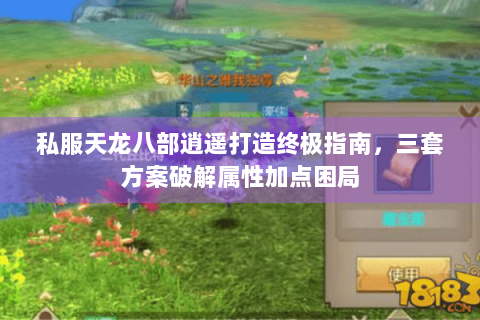 私服天龙八部逍遥打造终极指南，三套方案破解属性加点困局
