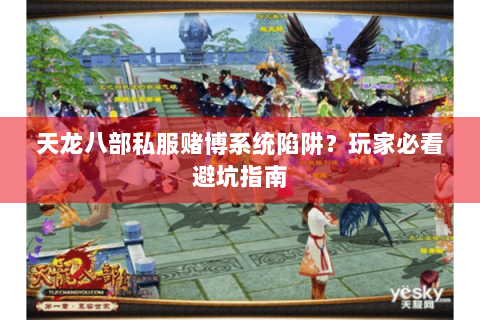 天龙八部私服赌博系统陷阱?玩家必看避坑指南 天龙八部私服赌博系统陷阱?玩家必看避坑指南