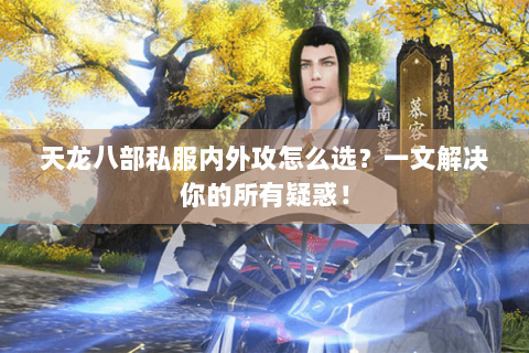 天龙八部私服内外攻怎么选？一文解决你的所有疑惑！