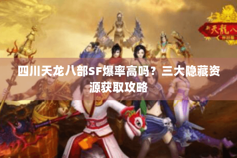 四川天龙八部SF爆率高吗？三大隐藏资源获取攻略