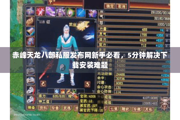 赤峰天龙八部私服发布网新手必看,5分钟解决下载安装难题 赤峰天龙八部私服发布网新手必看,5分钟解决下载安装难题