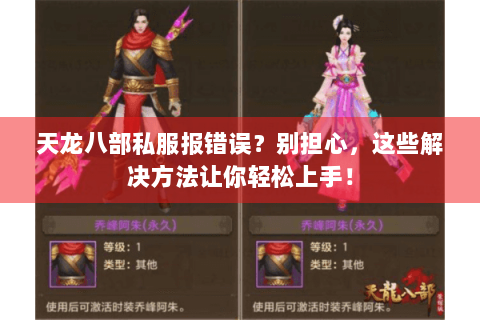 天龙八部私服报错误？别担心，这些解决方法让你轻松上手！