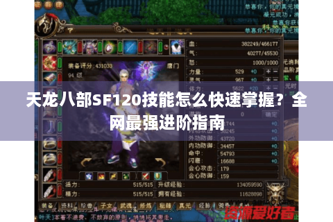 天龙八部SF120技能怎么快速掌握?全网最强进阶指南 天龙八部SF120技能怎么快速掌握?全网最强进阶指南