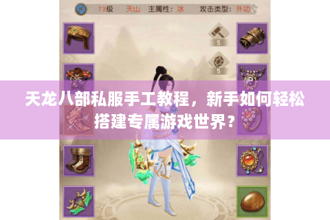 天龙八部私服手工教程，新手如何轻松搭建专属游戏世界？