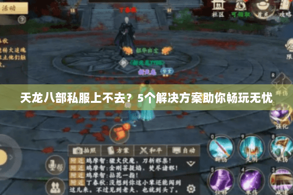 天龙八部私服上不去?5个解决方案助你畅玩无忧 天龙八部私服上不去?5个解决方案助你畅玩无忧