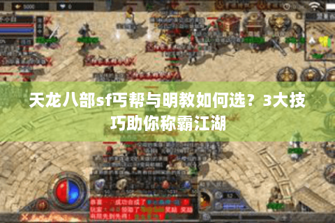 天龙八部sf丐帮与明教如何选？3大技巧助你称霸江湖