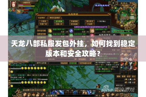 天龙八部私服发包外挂,如何找到稳定版本和安全攻略? 天龙八部私服发包外挂,如何找到稳定版本和安全攻略?