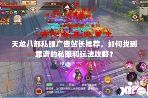 天龙八部私服广告站长推荐，如何找到靠谱的私服和玩法攻略？
