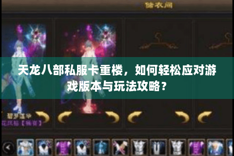 天龙八部私服卡重楼，如何轻松应对游戏版本与玩法攻略？